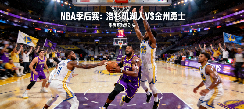 NBA季后赛：洛杉矶湖人对阵金州勇士，季后赛激烈对决